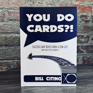 You Do Cards?! Selected Card Tricks from a Coin Guy (and Some of his Friends) by Bill Citino